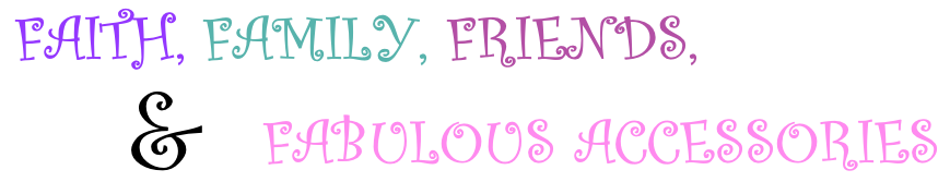 Faith, Family, Friends, and Fabulous Accessories